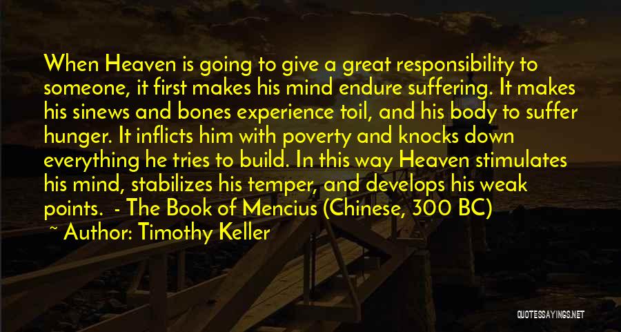 Timothy Keller Quotes: When Heaven Is Going To Give A Great Responsibility To Someone, It First Makes His Mind Endure Suffering. It Makes