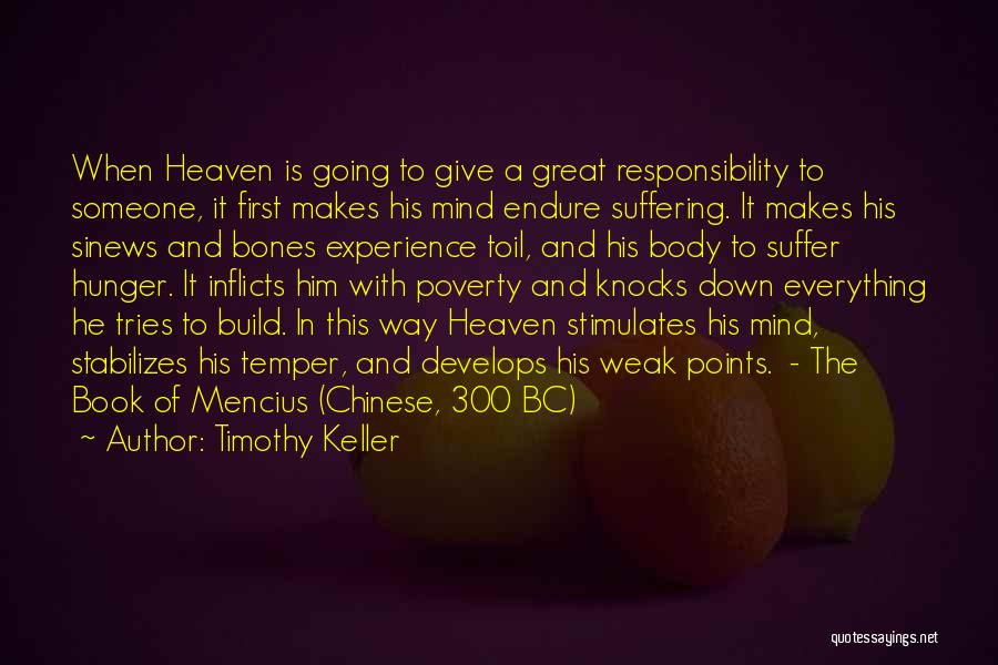 Timothy Keller Quotes: When Heaven Is Going To Give A Great Responsibility To Someone, It First Makes His Mind Endure Suffering. It Makes