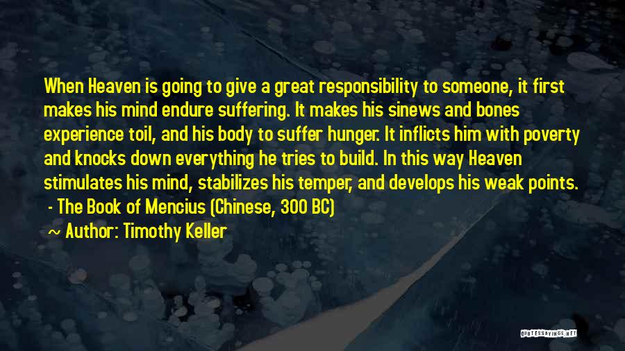 Timothy Keller Quotes: When Heaven Is Going To Give A Great Responsibility To Someone, It First Makes His Mind Endure Suffering. It Makes