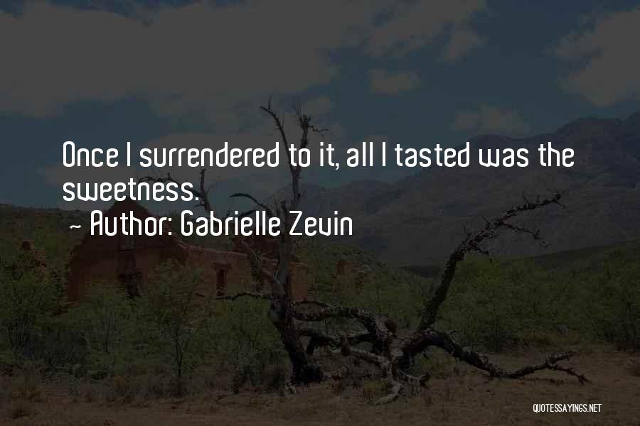 Gabrielle Zevin Quotes: Once I Surrendered To It, All I Tasted Was The Sweetness.