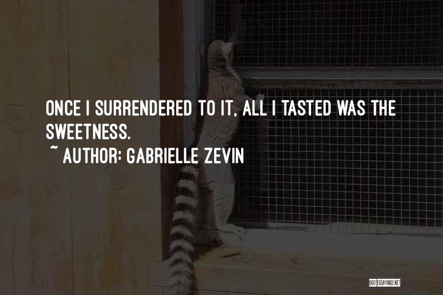 Gabrielle Zevin Quotes: Once I Surrendered To It, All I Tasted Was The Sweetness.