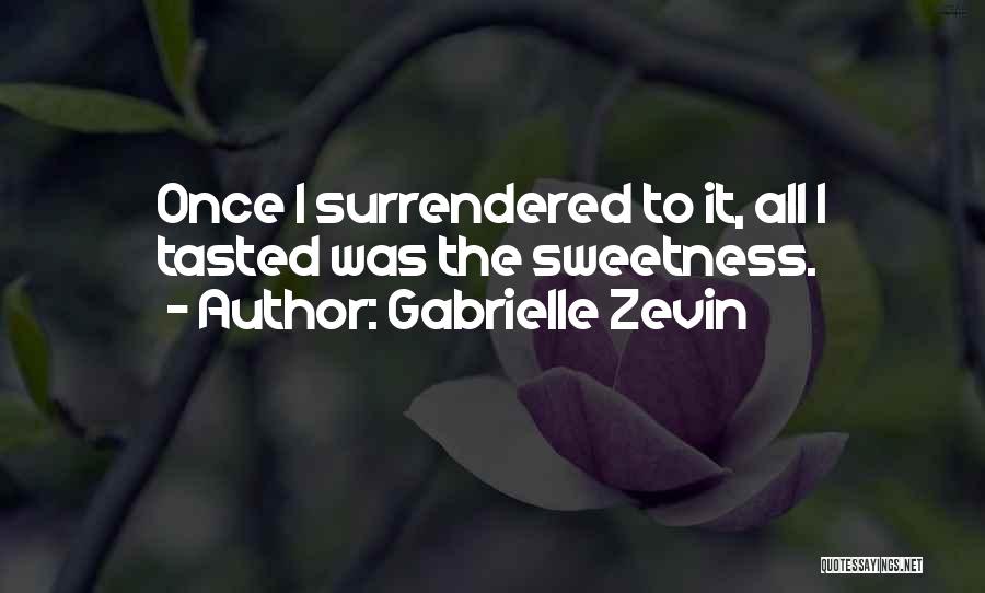 Gabrielle Zevin Quotes: Once I Surrendered To It, All I Tasted Was The Sweetness.