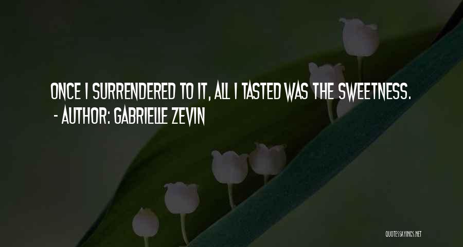 Gabrielle Zevin Quotes: Once I Surrendered To It, All I Tasted Was The Sweetness.
