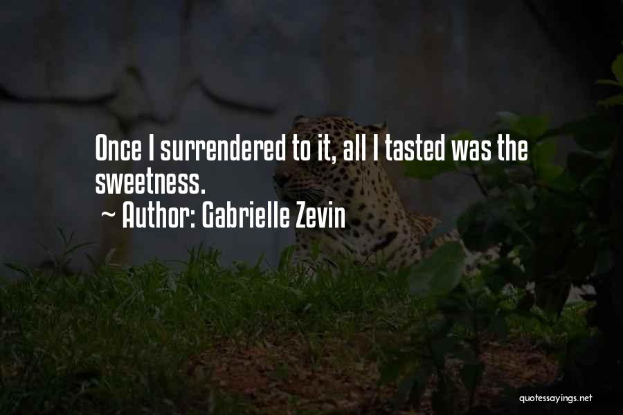 Gabrielle Zevin Quotes: Once I Surrendered To It, All I Tasted Was The Sweetness.