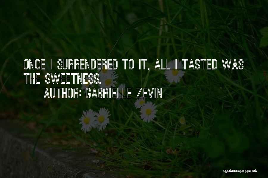 Gabrielle Zevin Quotes: Once I Surrendered To It, All I Tasted Was The Sweetness.