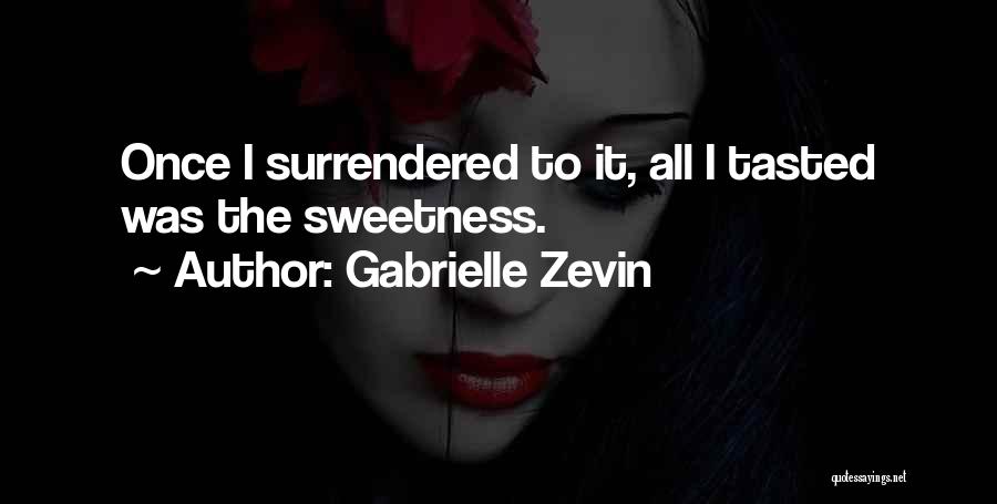Gabrielle Zevin Quotes: Once I Surrendered To It, All I Tasted Was The Sweetness.