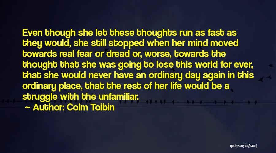 Colm Toibin Quotes: Even Though She Let These Thoughts Run As Fast As They Would, She Still Stopped When Her Mind Moved Towards