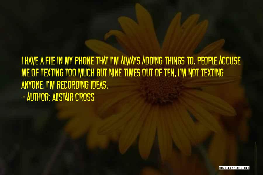 Alistair Cross Quotes: I Have A File In My Phone That I'm Always Adding Things To. People Accuse Me Of Texting Too Much