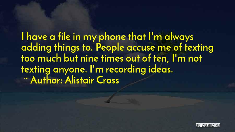 Alistair Cross Quotes: I Have A File In My Phone That I'm Always Adding Things To. People Accuse Me Of Texting Too Much