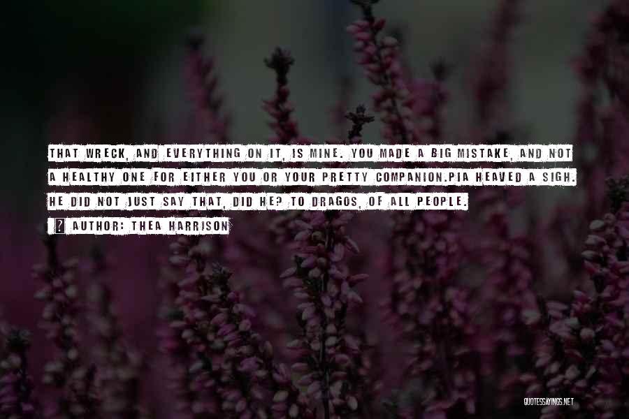 Thea Harrison Quotes: That Wreck, And Everything On It, Is Mine. You Made A Big Mistake, And Not A Healthy One For Either