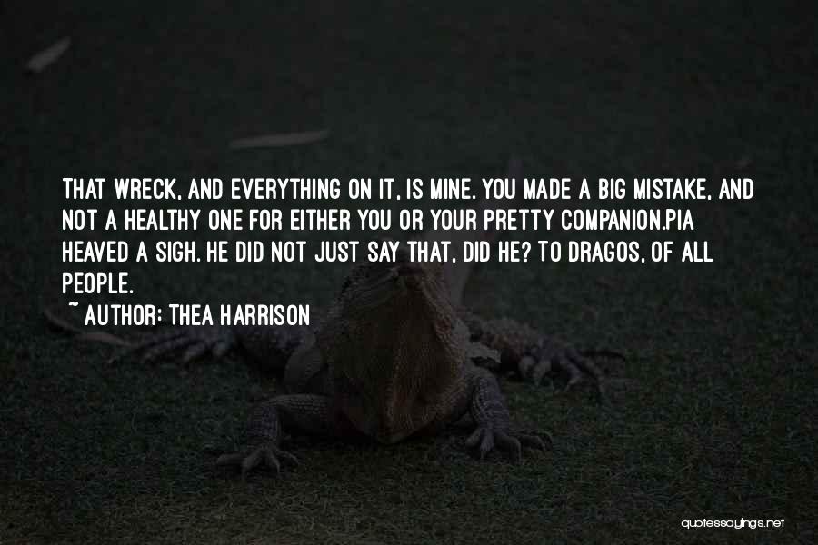 Thea Harrison Quotes: That Wreck, And Everything On It, Is Mine. You Made A Big Mistake, And Not A Healthy One For Either