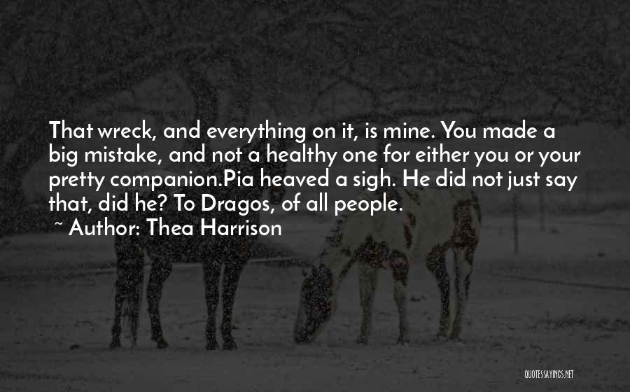 Thea Harrison Quotes: That Wreck, And Everything On It, Is Mine. You Made A Big Mistake, And Not A Healthy One For Either