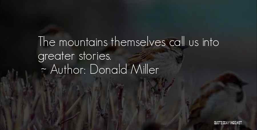 Donald Miller Quotes: The Mountains Themselves Call Us Into Greater Stories.
