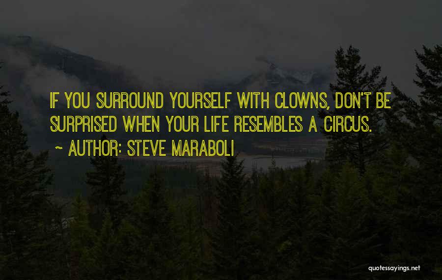 Steve Maraboli Quotes: If You Surround Yourself With Clowns, Don't Be Surprised When Your Life Resembles A Circus.