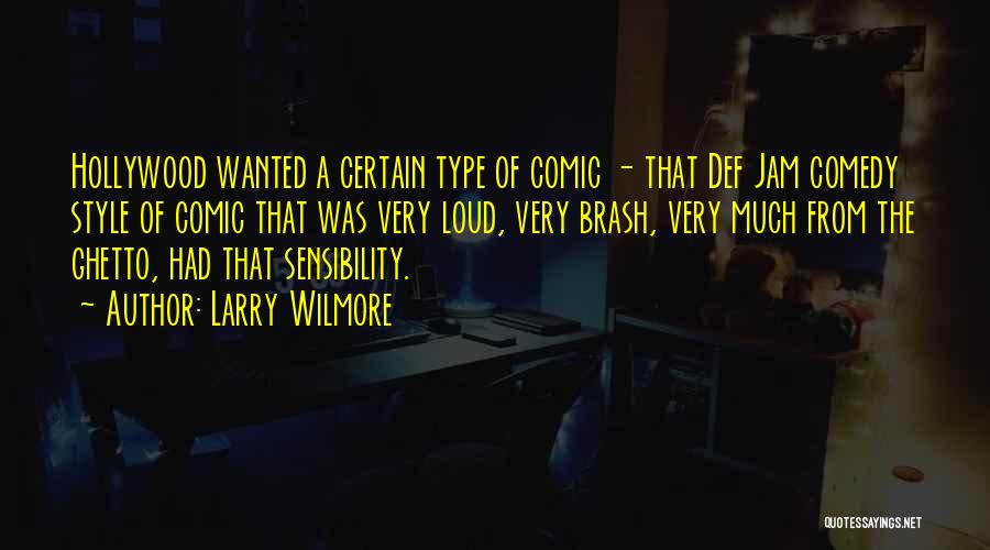 Larry Wilmore Quotes: Hollywood Wanted A Certain Type Of Comic - That Def Jam Comedy Style Of Comic That Was Very Loud, Very