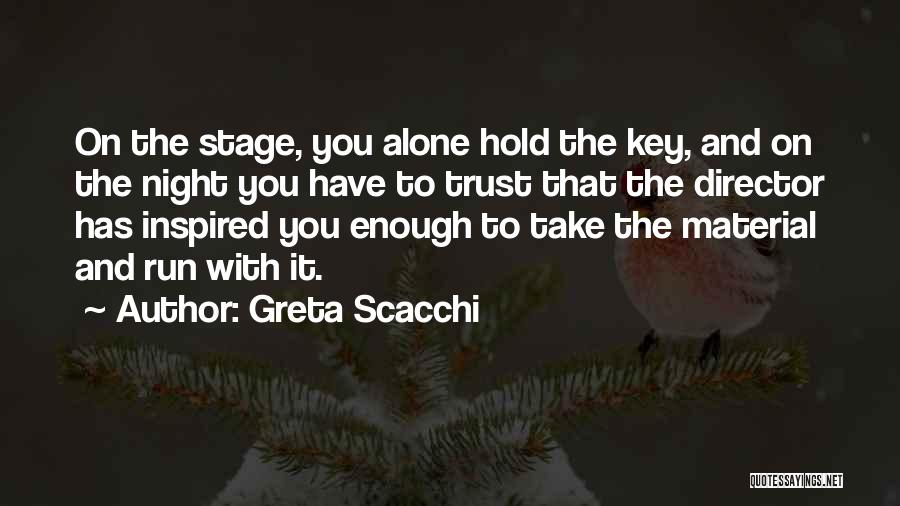 Greta Scacchi Quotes: On The Stage, You Alone Hold The Key, And On The Night You Have To Trust That The Director Has