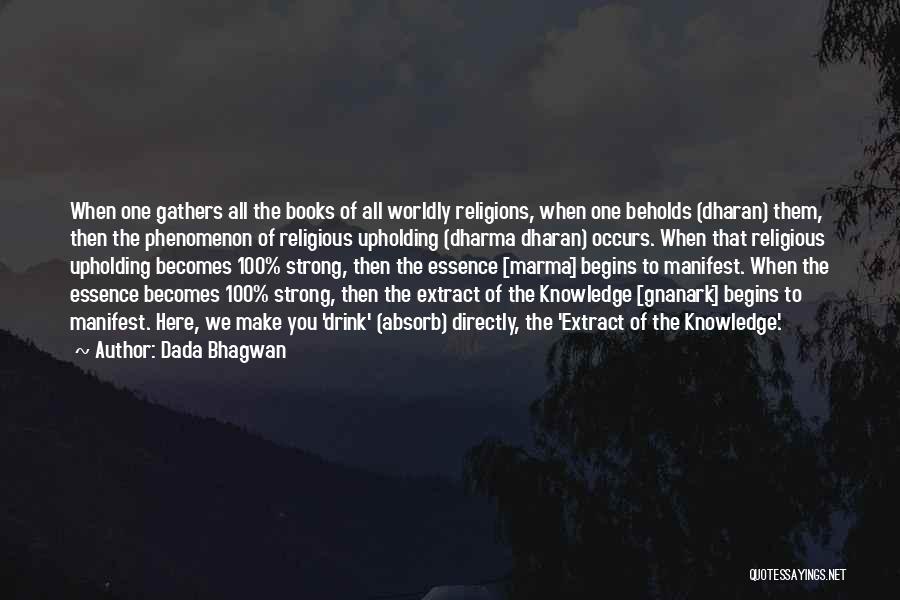 Dada Bhagwan Quotes: When One Gathers All The Books Of All Worldly Religions, When One Beholds (dharan) Them, Then The Phenomenon Of Religious