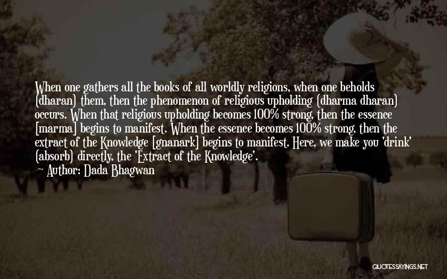 Dada Bhagwan Quotes: When One Gathers All The Books Of All Worldly Religions, When One Beholds (dharan) Them, Then The Phenomenon Of Religious