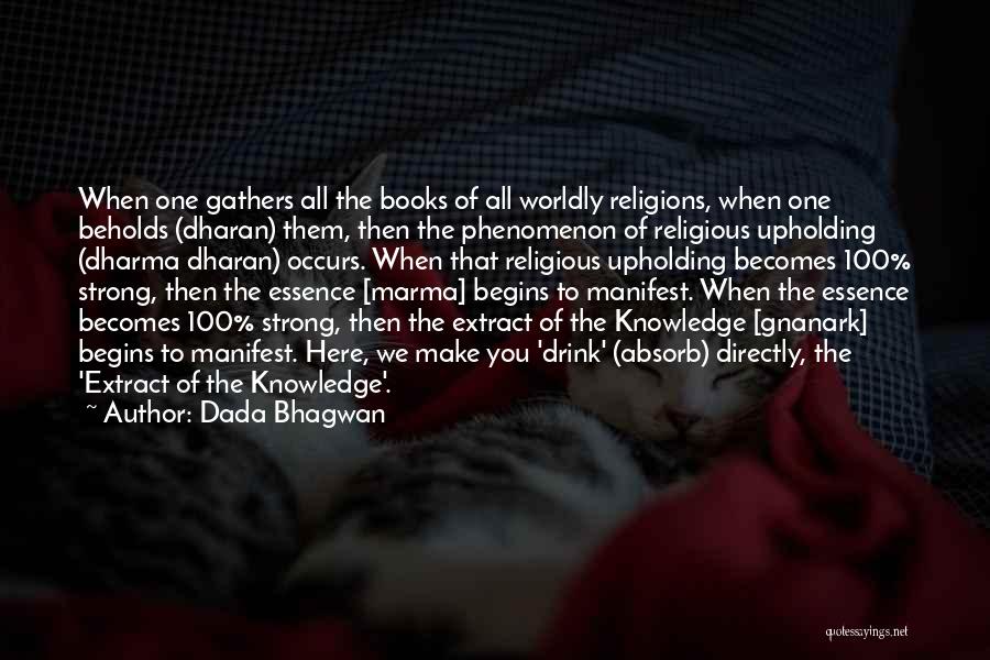 Dada Bhagwan Quotes: When One Gathers All The Books Of All Worldly Religions, When One Beholds (dharan) Them, Then The Phenomenon Of Religious