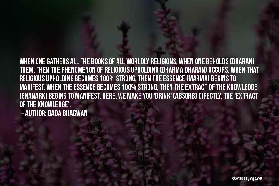 Dada Bhagwan Quotes: When One Gathers All The Books Of All Worldly Religions, When One Beholds (dharan) Them, Then The Phenomenon Of Religious