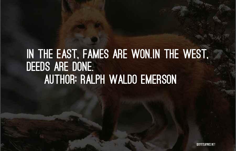 Ralph Waldo Emerson Quotes: In The East, Fames Are Won.in The West, Deeds Are Done.