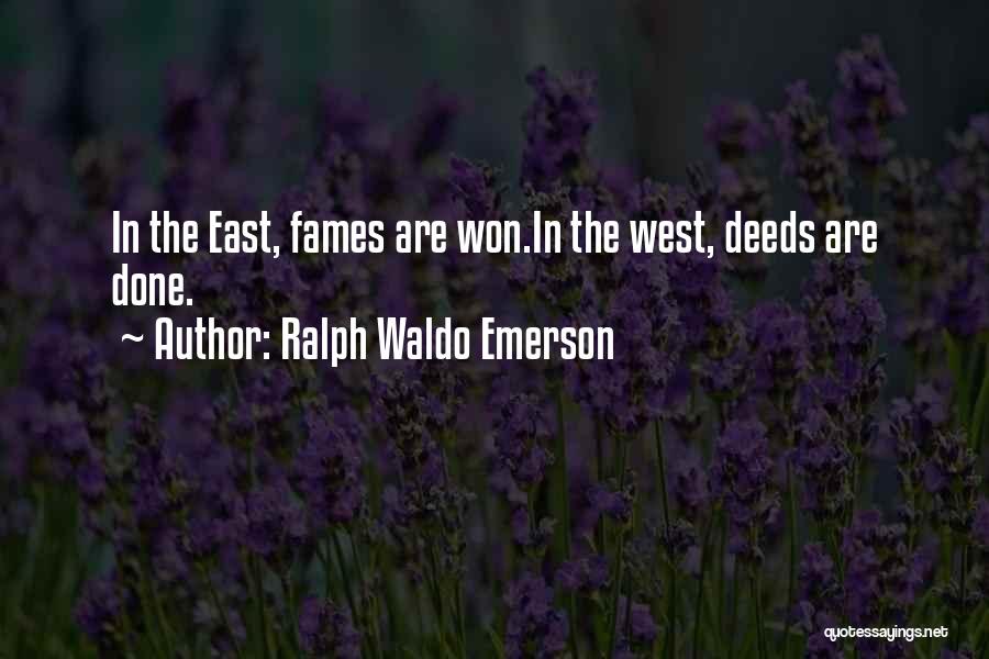 Ralph Waldo Emerson Quotes: In The East, Fames Are Won.in The West, Deeds Are Done.