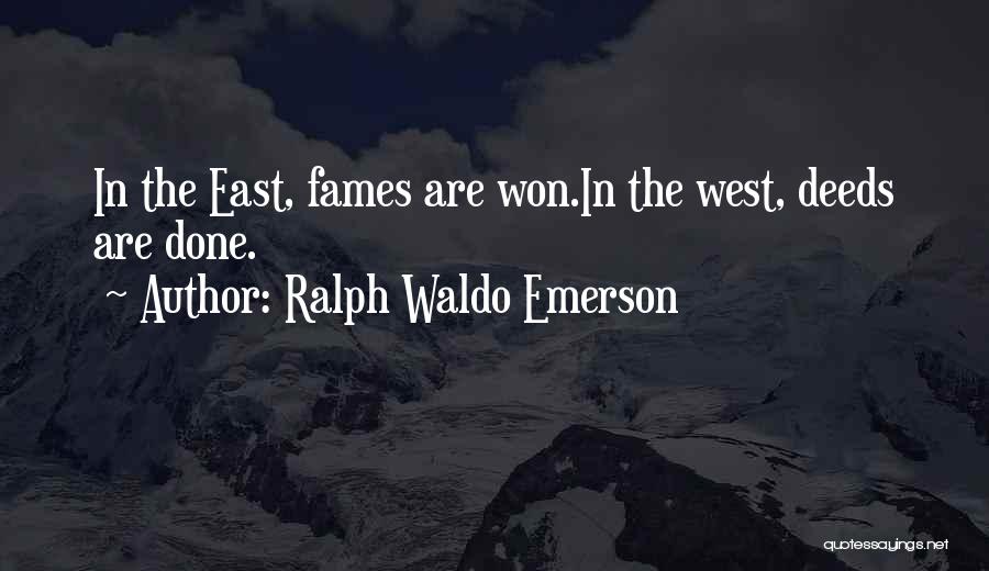 Ralph Waldo Emerson Quotes: In The East, Fames Are Won.in The West, Deeds Are Done.