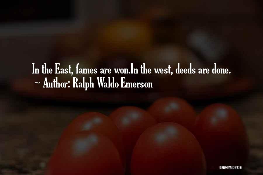 Ralph Waldo Emerson Quotes: In The East, Fames Are Won.in The West, Deeds Are Done.