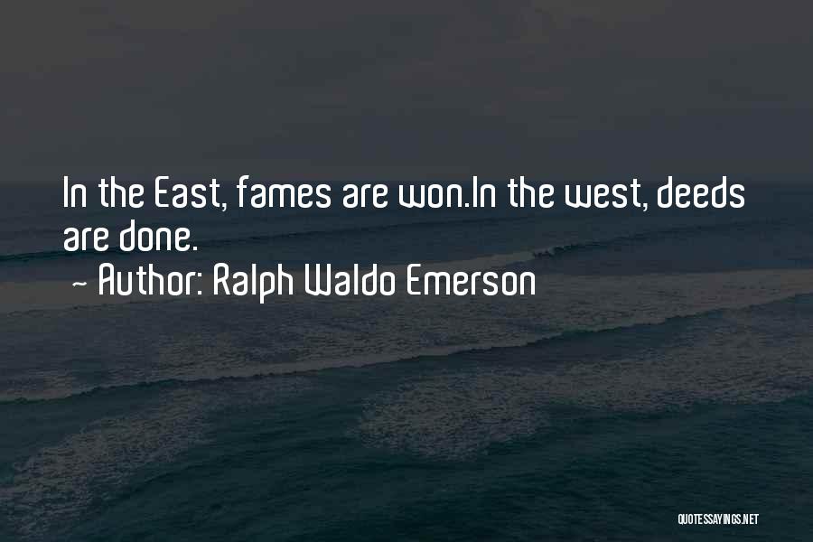Ralph Waldo Emerson Quotes: In The East, Fames Are Won.in The West, Deeds Are Done.