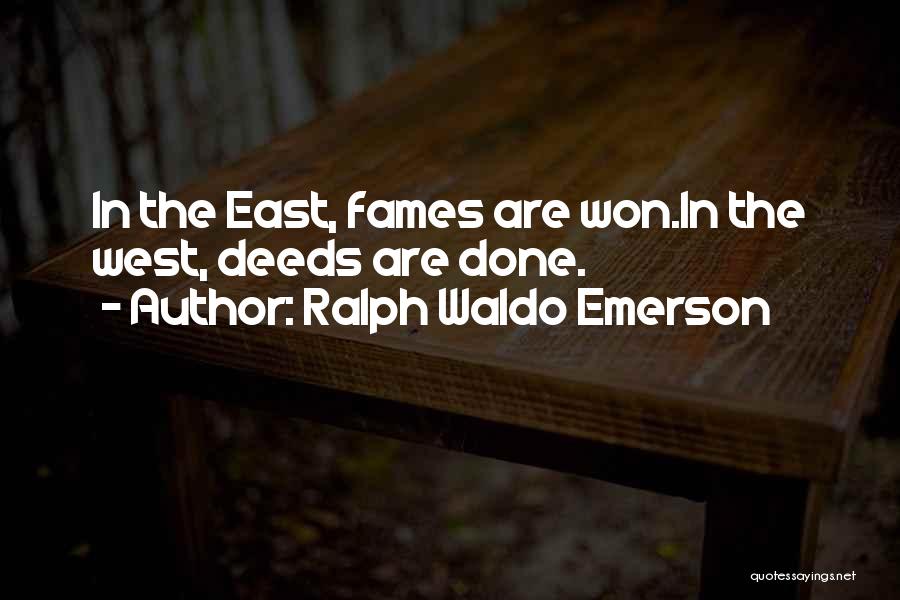 Ralph Waldo Emerson Quotes: In The East, Fames Are Won.in The West, Deeds Are Done.
