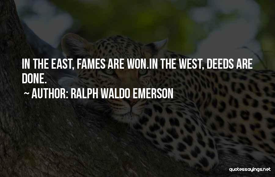 Ralph Waldo Emerson Quotes: In The East, Fames Are Won.in The West, Deeds Are Done.