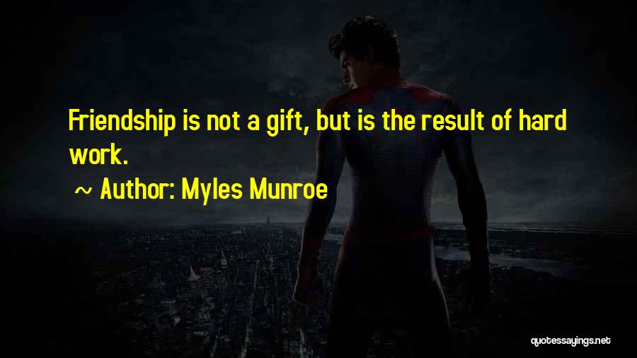 Myles Munroe Quotes: Friendship Is Not A Gift, But Is The Result Of Hard Work.