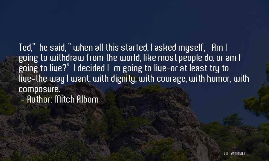 Mitch Albom Quotes: Ted, He Said, When All This Started, I Asked Myself, 'am I Going To Withdraw From The World, Like Most