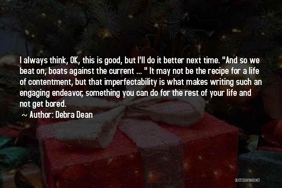 Debra Dean Quotes: I Always Think, Ok, This Is Good, But I'll Do It Better Next Time. And So We Beat On, Boats