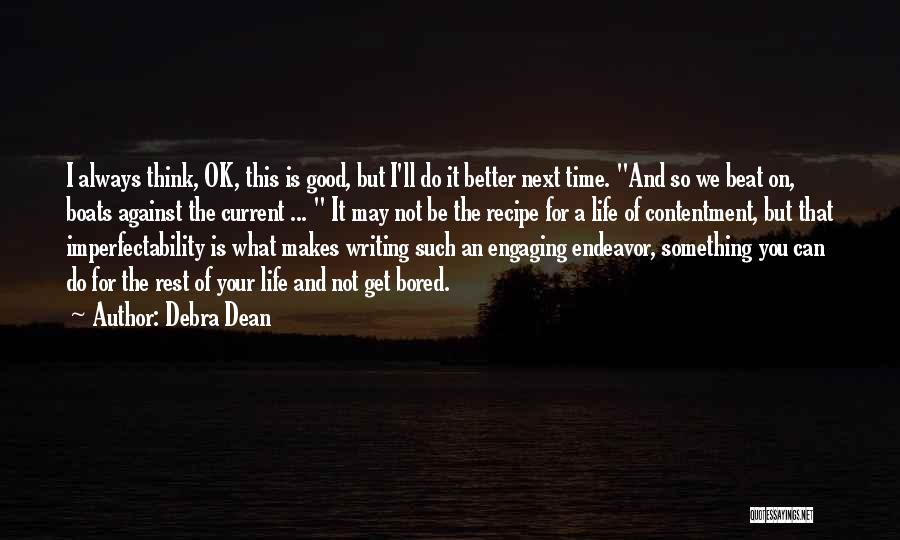 Debra Dean Quotes: I Always Think, Ok, This Is Good, But I'll Do It Better Next Time. And So We Beat On, Boats