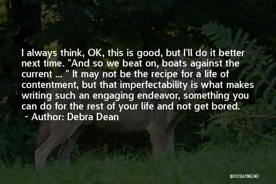 Debra Dean Quotes: I Always Think, Ok, This Is Good, But I'll Do It Better Next Time. And So We Beat On, Boats