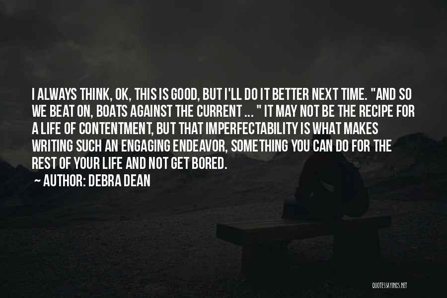 Debra Dean Quotes: I Always Think, Ok, This Is Good, But I'll Do It Better Next Time. And So We Beat On, Boats