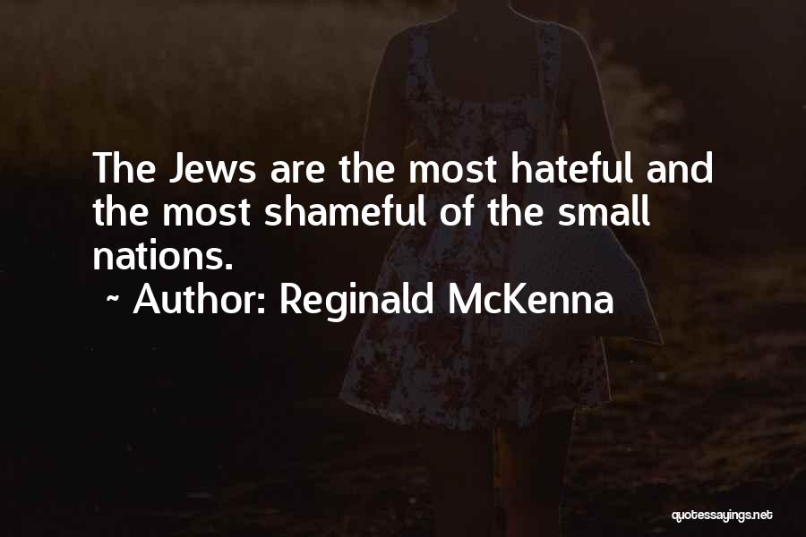 Reginald McKenna Quotes: The Jews Are The Most Hateful And The Most Shameful Of The Small Nations.