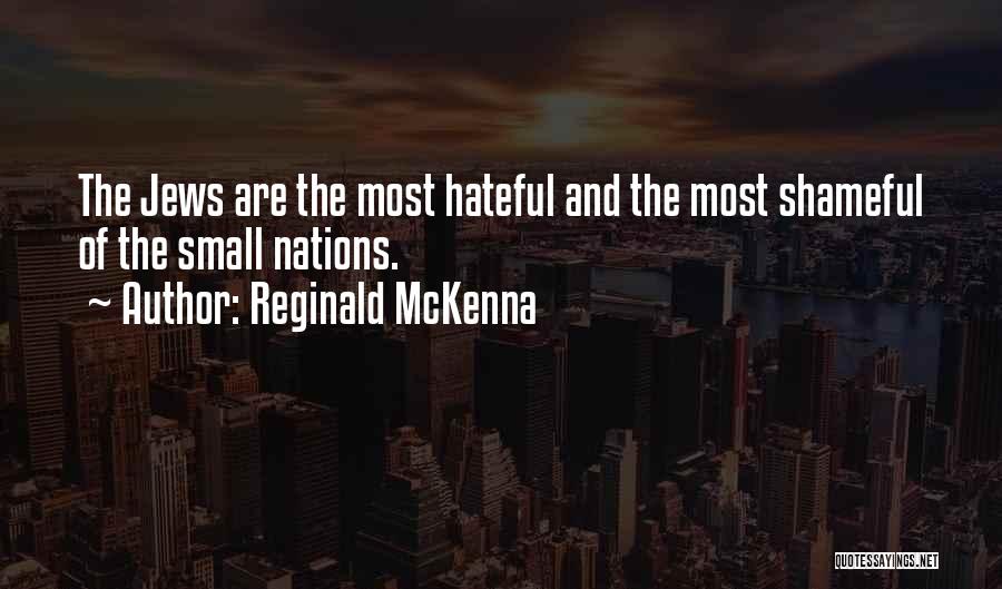 Reginald McKenna Quotes: The Jews Are The Most Hateful And The Most Shameful Of The Small Nations.