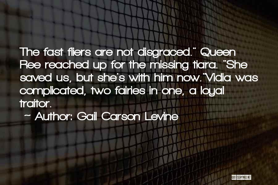 Gail Carson Levine Quotes: The Fast Fliers Are Not Disgraced. Queen Ree Reached Up For The Missing Tiara. She Saved Us, But She's With