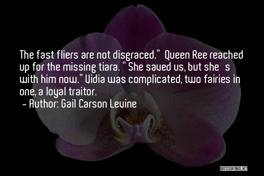 Gail Carson Levine Quotes: The Fast Fliers Are Not Disgraced. Queen Ree Reached Up For The Missing Tiara. She Saved Us, But She's With