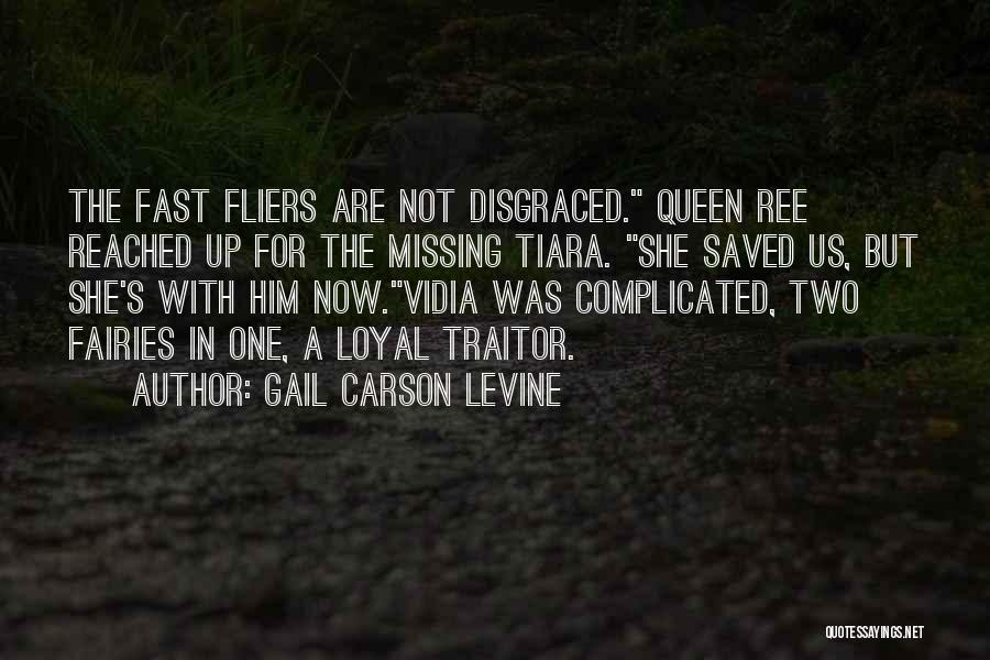 Gail Carson Levine Quotes: The Fast Fliers Are Not Disgraced. Queen Ree Reached Up For The Missing Tiara. She Saved Us, But She's With