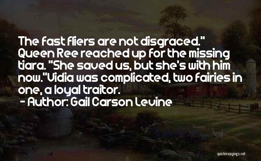 Gail Carson Levine Quotes: The Fast Fliers Are Not Disgraced. Queen Ree Reached Up For The Missing Tiara. She Saved Us, But She's With