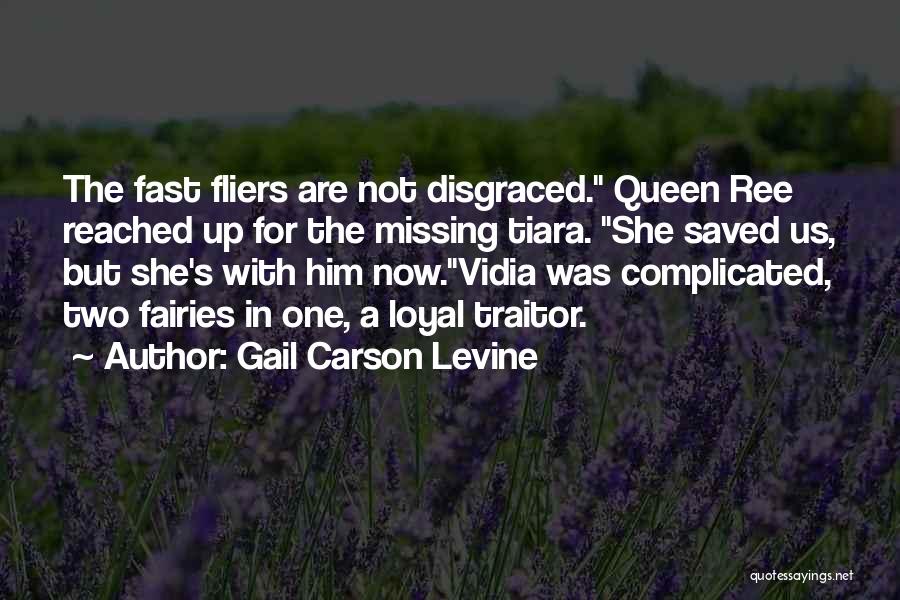 Gail Carson Levine Quotes: The Fast Fliers Are Not Disgraced. Queen Ree Reached Up For The Missing Tiara. She Saved Us, But She's With