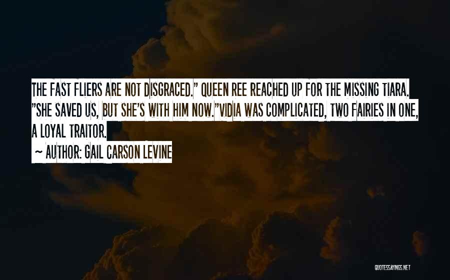 Gail Carson Levine Quotes: The Fast Fliers Are Not Disgraced. Queen Ree Reached Up For The Missing Tiara. She Saved Us, But She's With