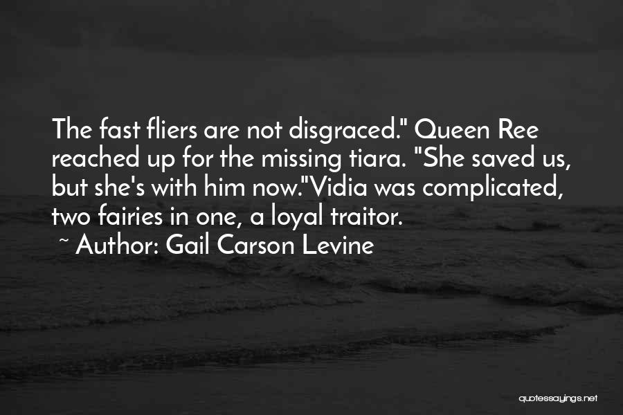 Gail Carson Levine Quotes: The Fast Fliers Are Not Disgraced. Queen Ree Reached Up For The Missing Tiara. She Saved Us, But She's With