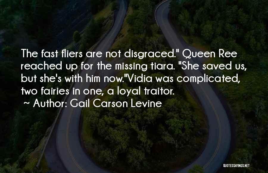 Gail Carson Levine Quotes: The Fast Fliers Are Not Disgraced. Queen Ree Reached Up For The Missing Tiara. She Saved Us, But She's With