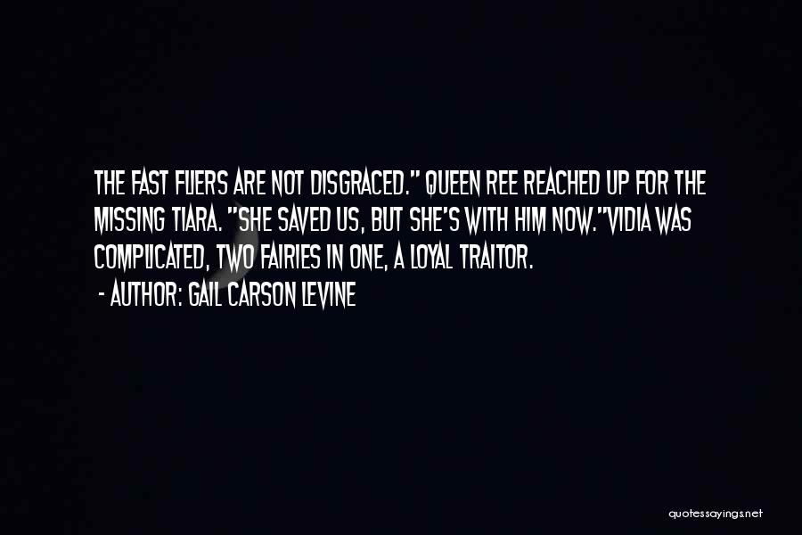 Gail Carson Levine Quotes: The Fast Fliers Are Not Disgraced. Queen Ree Reached Up For The Missing Tiara. She Saved Us, But She's With