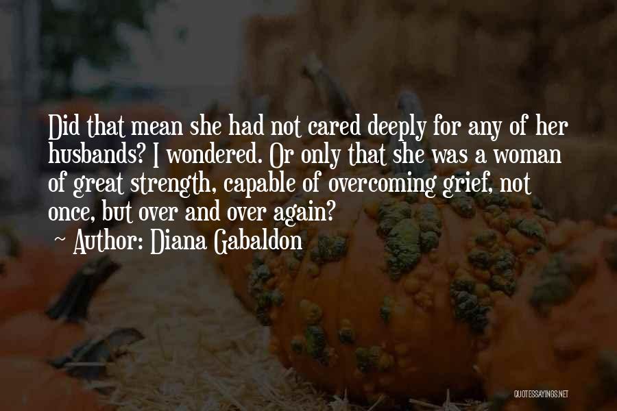 Diana Gabaldon Quotes: Did That Mean She Had Not Cared Deeply For Any Of Her Husbands? I Wondered. Or Only That She Was