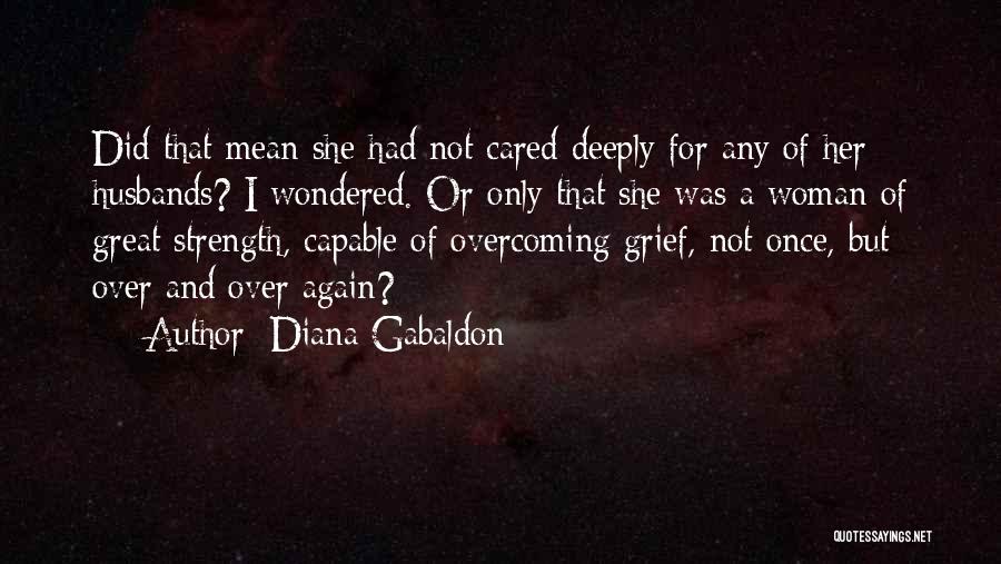 Diana Gabaldon Quotes: Did That Mean She Had Not Cared Deeply For Any Of Her Husbands? I Wondered. Or Only That She Was